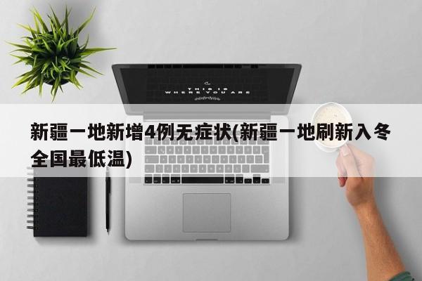 新疆一地新增4例无症状(新疆一地刷新入冬全国最低温)