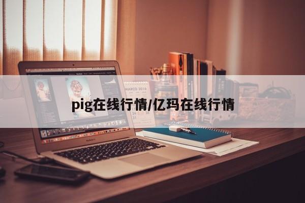 pig在线行情/亿玛在线行情