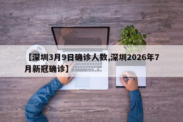 【深圳3月9日确诊人数,深圳2026年7月新冠确诊】