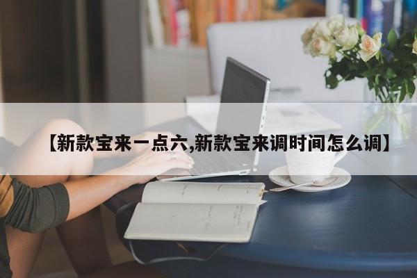 【新款宝来一点六,新款宝来调时间怎么调】