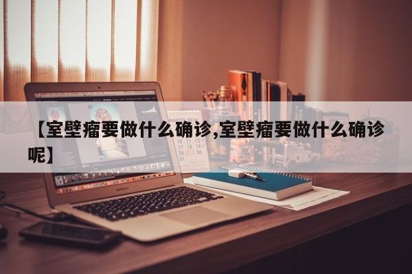 【室壁瘤要做什么确诊,室壁瘤要做什么确诊呢】