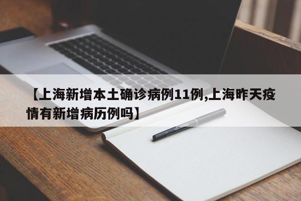 【上海新增本土确诊病例11例,上海昨天疫情有新增病历例吗】