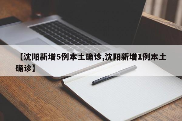 【沈阳新增5例本土确诊,沈阳新增1例本土确诊】