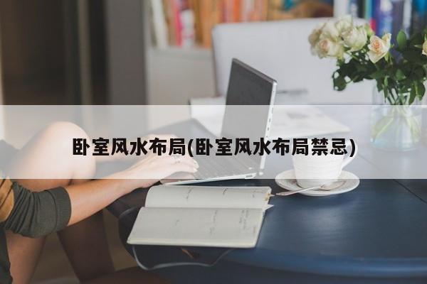 卧室风水布局(卧室风水布局禁忌)