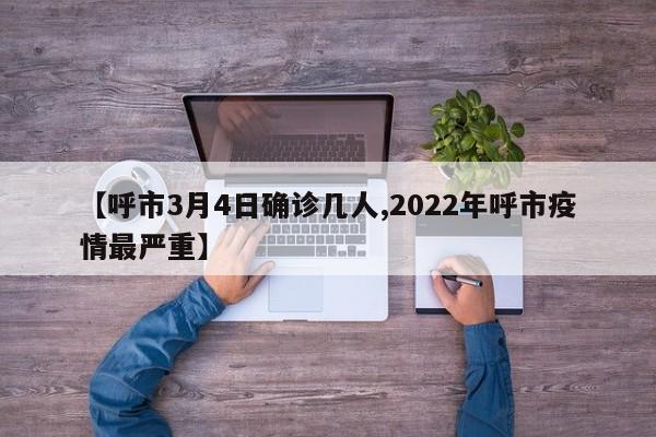 【呼市3月4日确诊几人,2022年呼市疫情最严重】