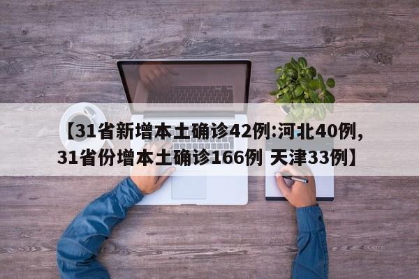 【31省新增本土确诊42例:河北40例,31省份增本土确诊166例 天津33例】