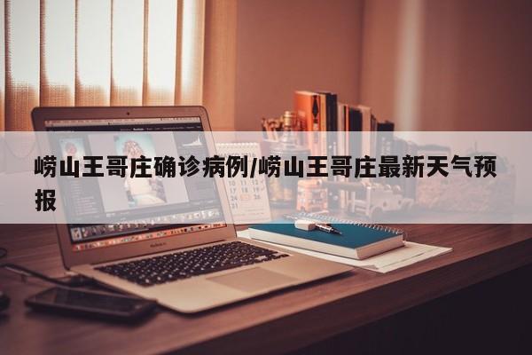 崂山王哥庄确诊病例/崂山王哥庄最新天气预报