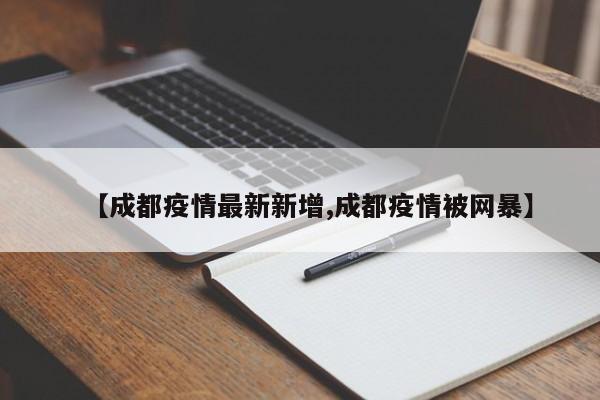 【成都疫情最新新增,成都疫情被网暴】
