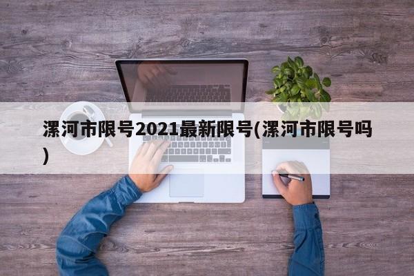 漯河市限号2021最新限号(漯河市限号吗)