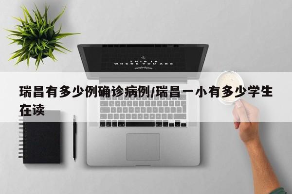 瑞昌有多少例确诊病例/瑞昌一小有多少学生在读