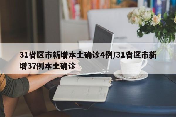 31省区市新增本土确诊4例/31省区市新增37例本土确诊