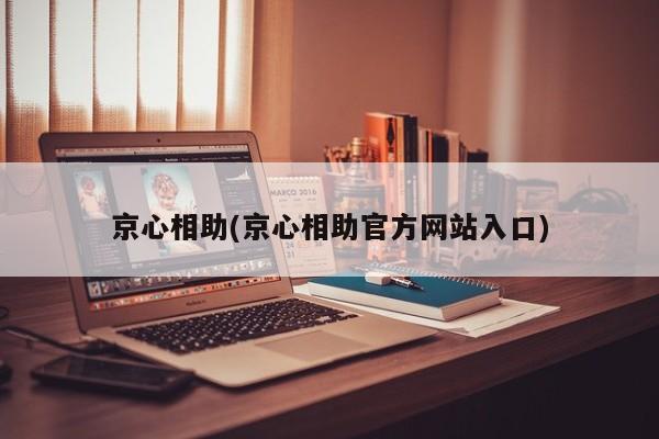 京心相助(京心相助官方网站入口)