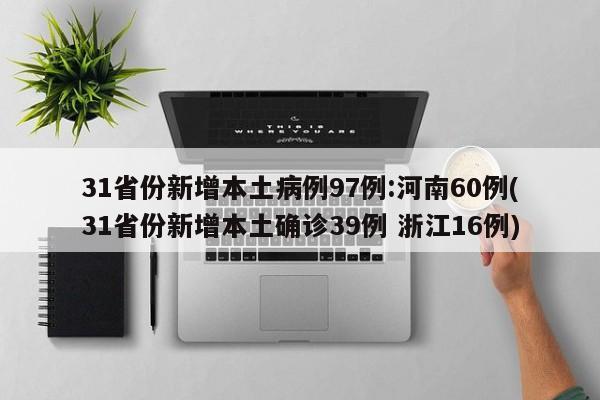 31省份新增本土病例97例:河南60例(31省份新增本土确诊39例 浙江16例)