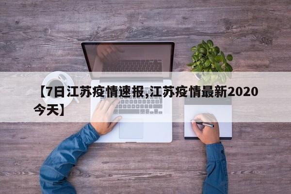 【7日江苏疫情速报,江苏疫情最新2020今天】