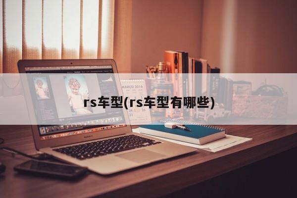 rs车型(rs车型有哪些)