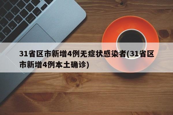 31省区市新增4例无症状感染者(31省区市新增4例本土确诊)