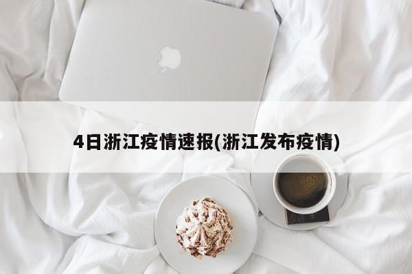 4日浙江疫情速报(浙江发布疫情)