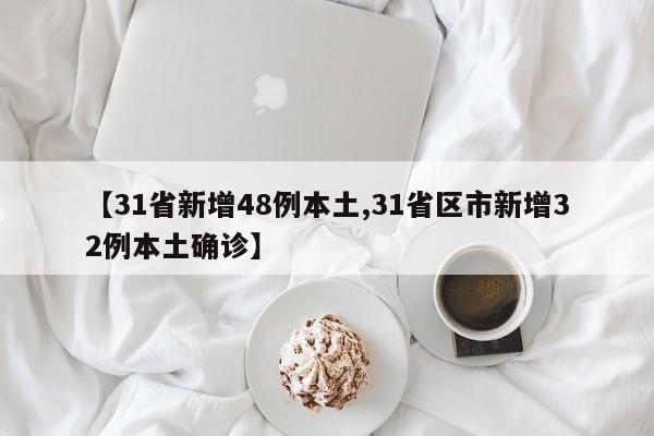【31省新增48例本土,31省区市新增32例本土确诊】
