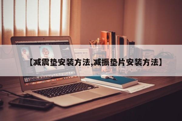 【减震垫安装方法,减振垫片安装方法】