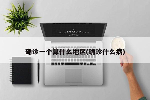 确诊一个算什么地区(确诊什么病)