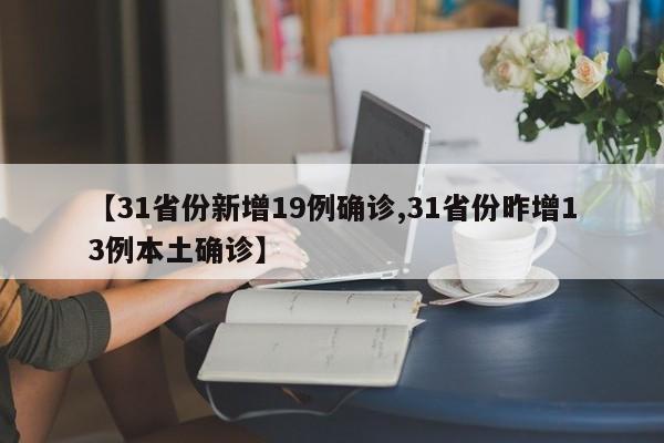 【31省份新增19例确诊,31省份昨增13例本土确诊】